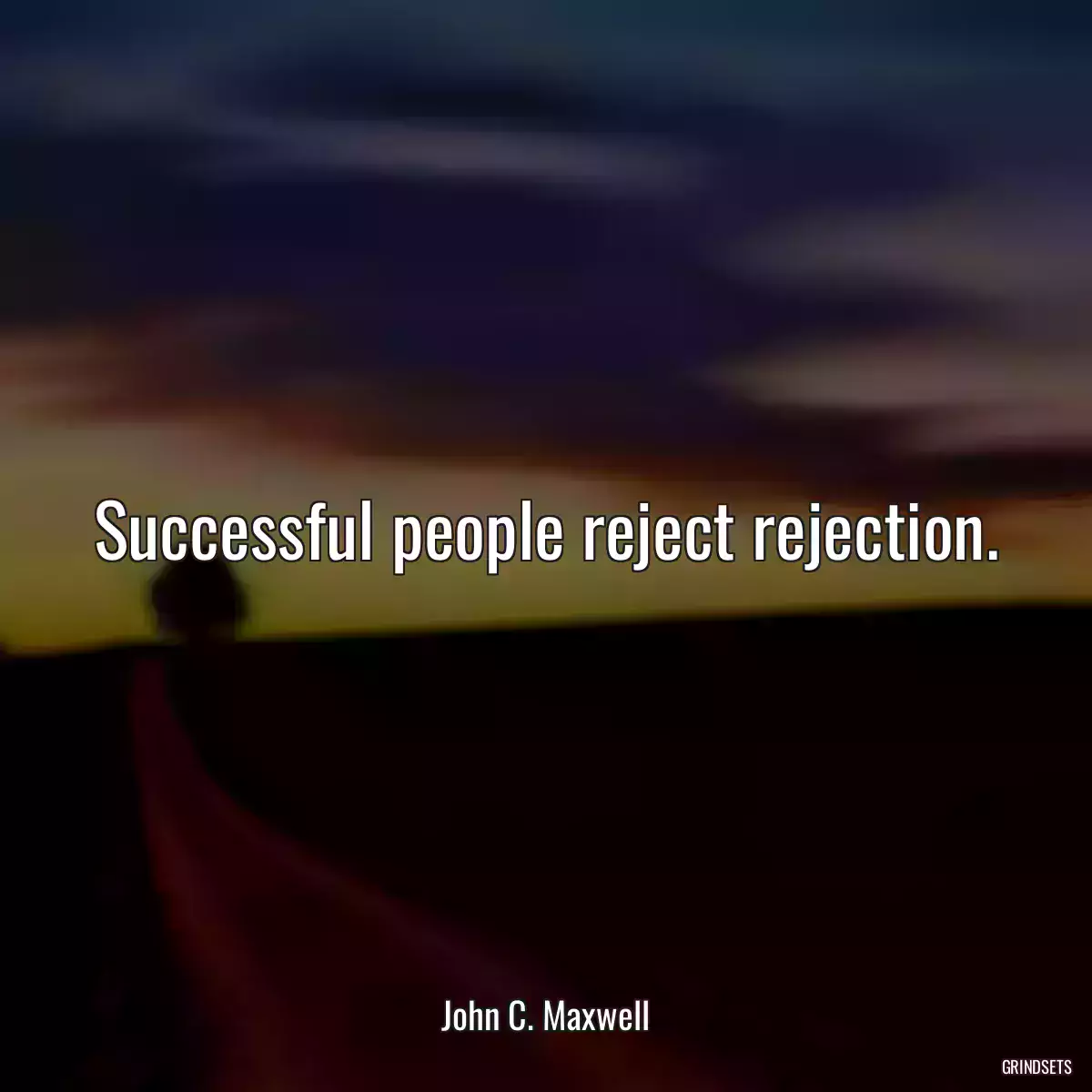 Successful people reject rejection.