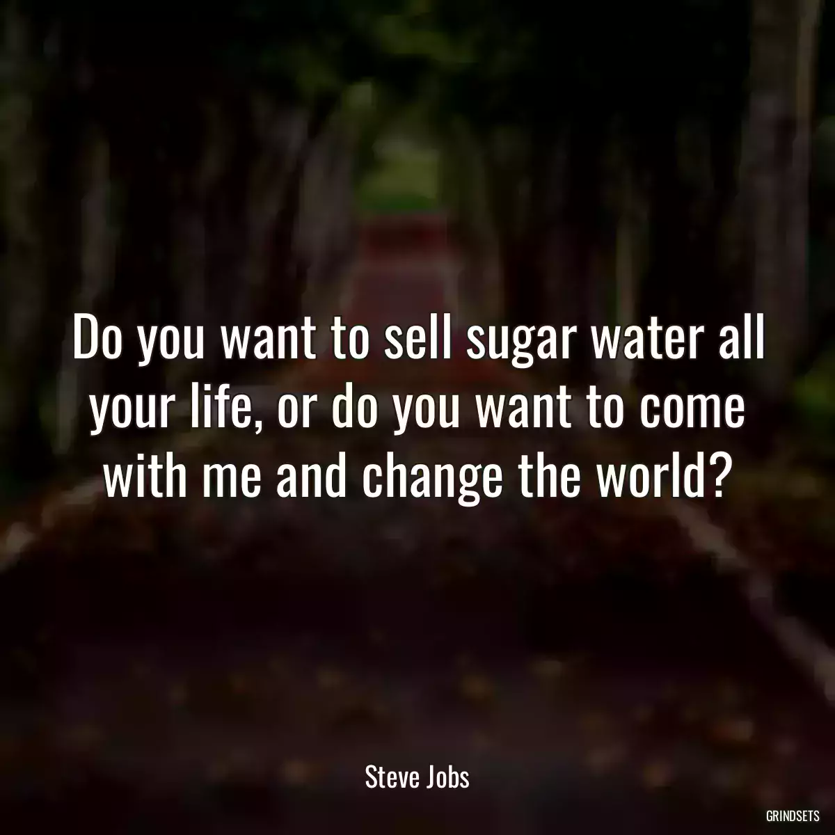 Do you want to sell sugar water all your life, or do you want to come with me and change the world?