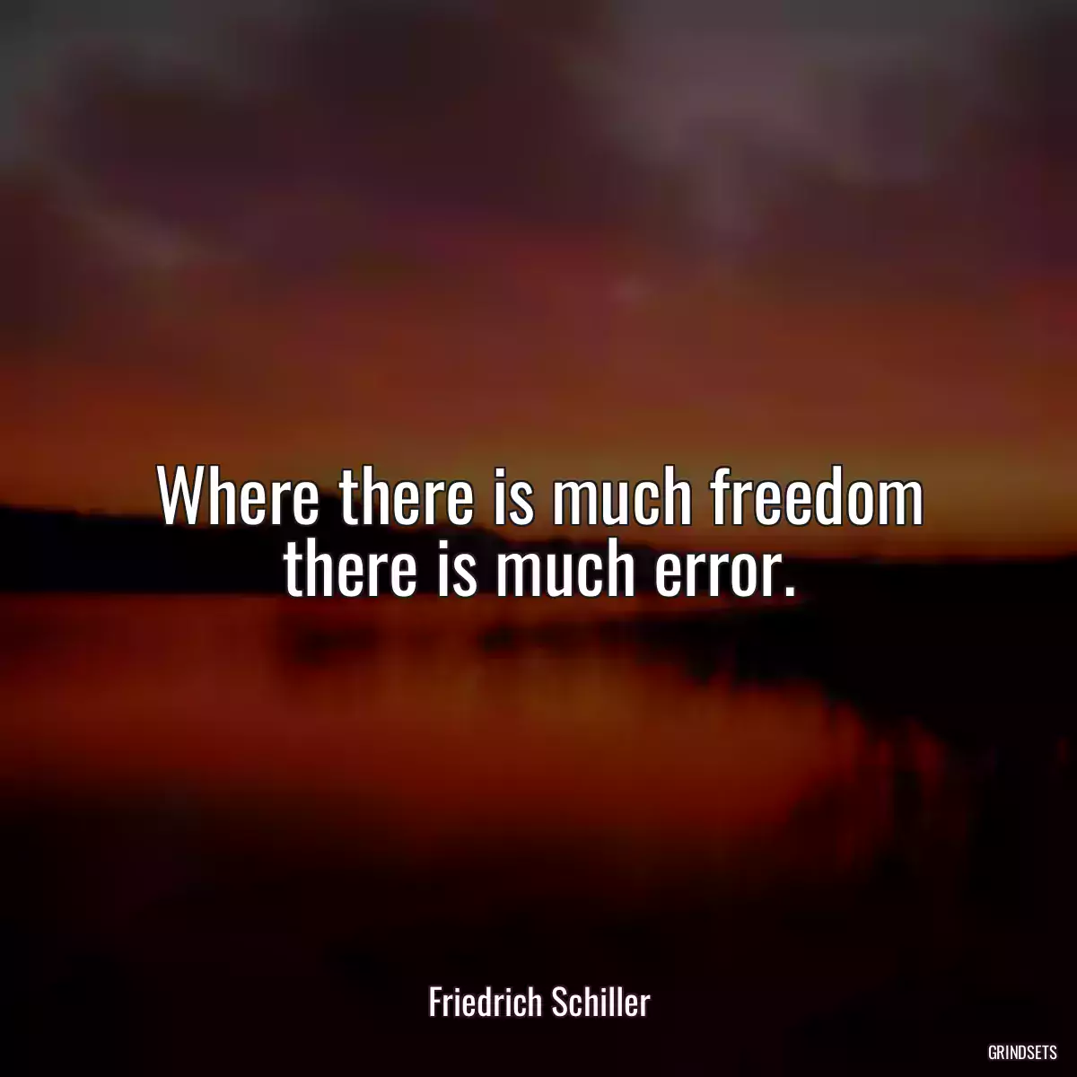 Where there is much freedom there is much error.