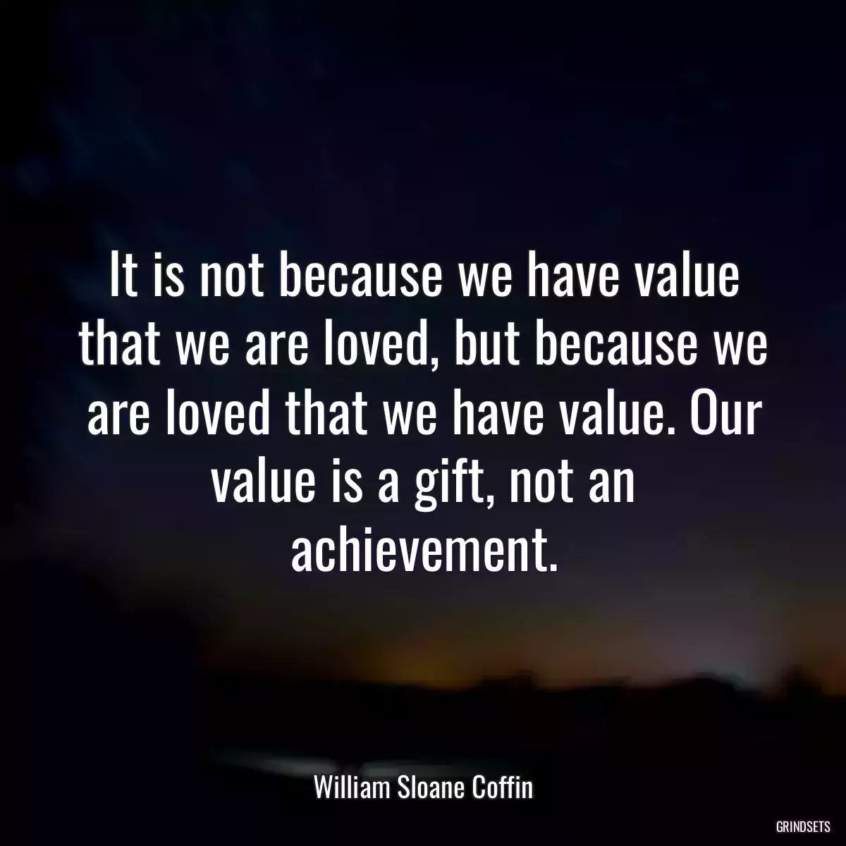 It is not because we have value that we are loved, but because we are loved that we have value. Our value is a gift, not an achievement.