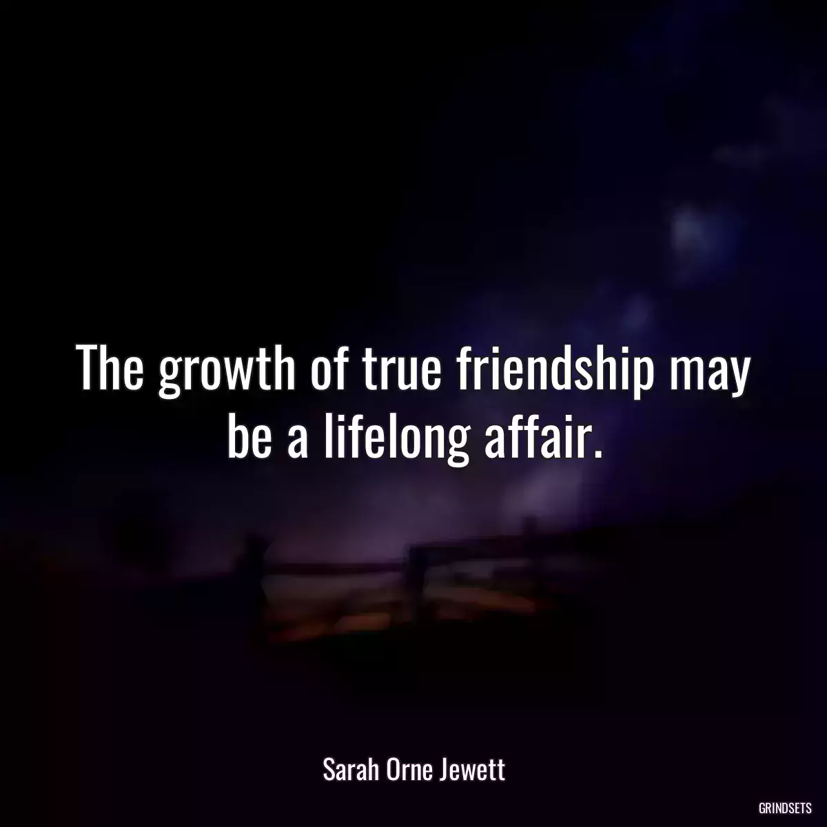 The growth of true friendship may be a lifelong affair.