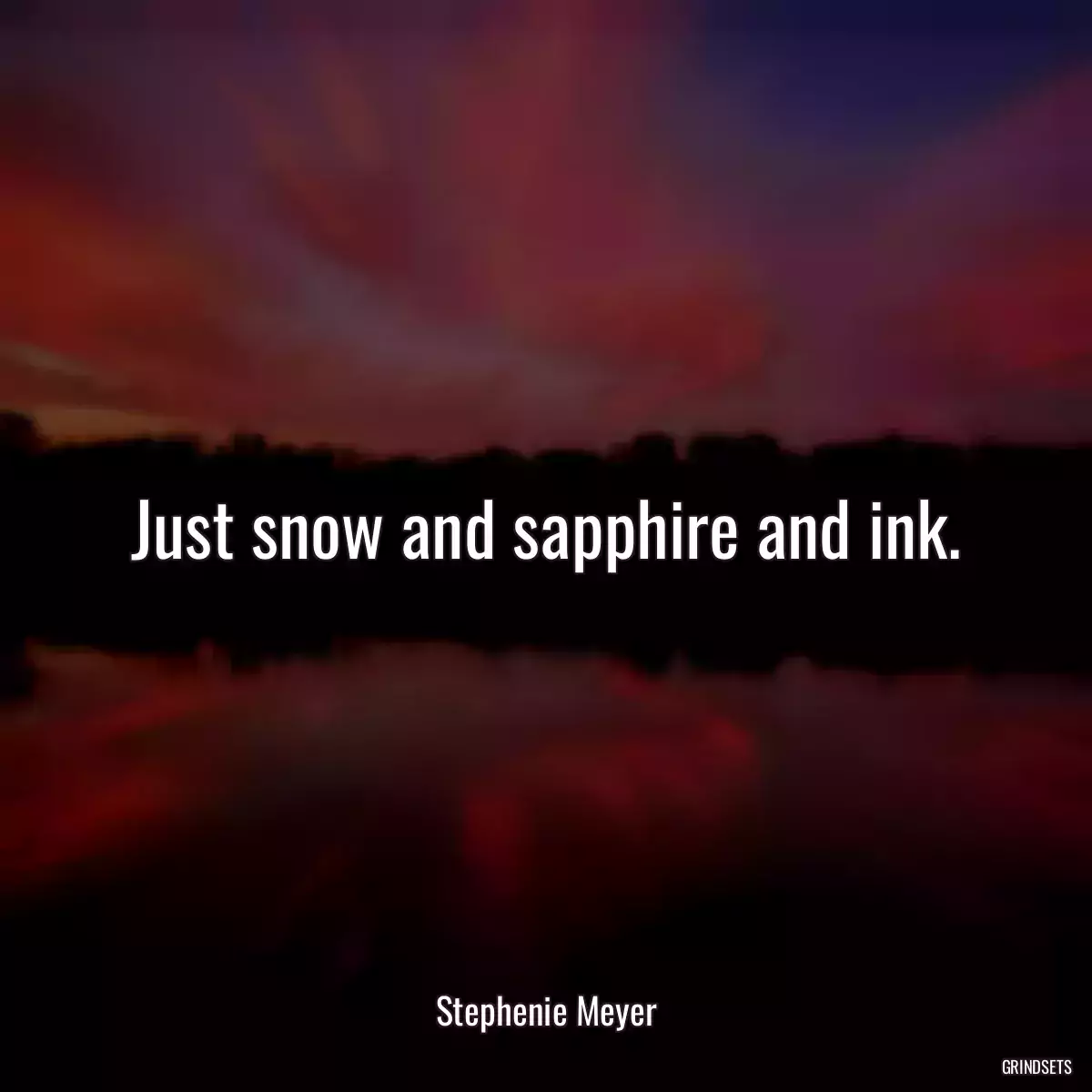 Just snow and sapphire and ink.