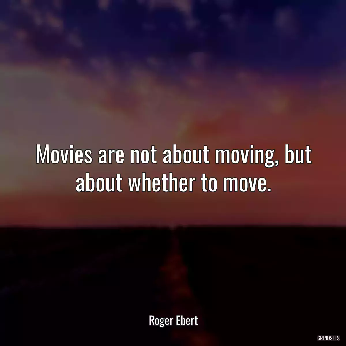 Movies are not about moving, but about whether to move.