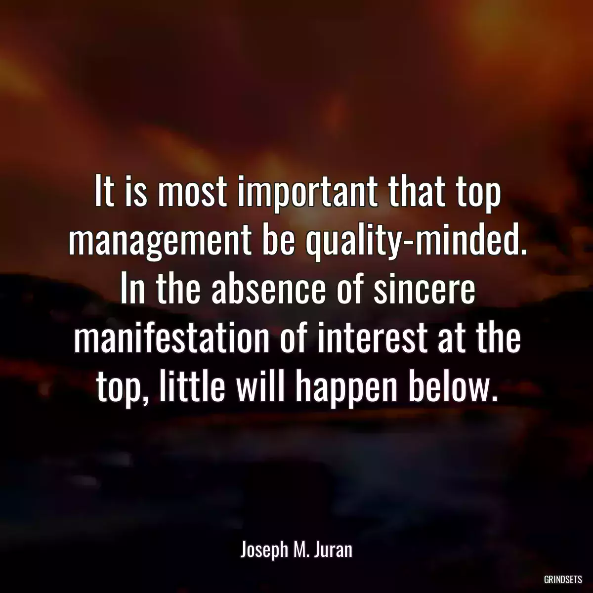 It is most important that top management be quality-minded. In the absence of sincere manifestation of interest at the top, little will happen below.