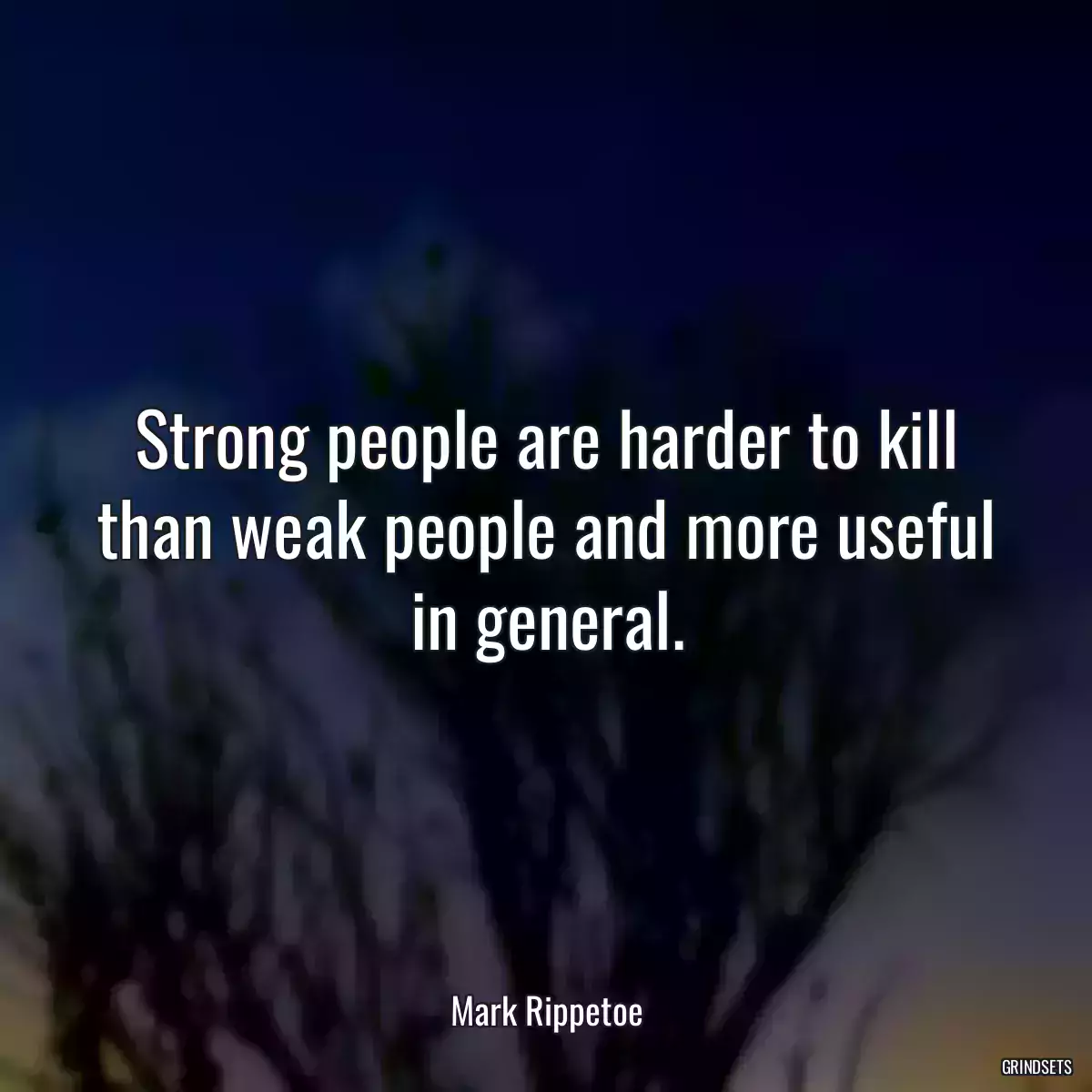 Strong people are harder to kill than weak people and more useful in general.