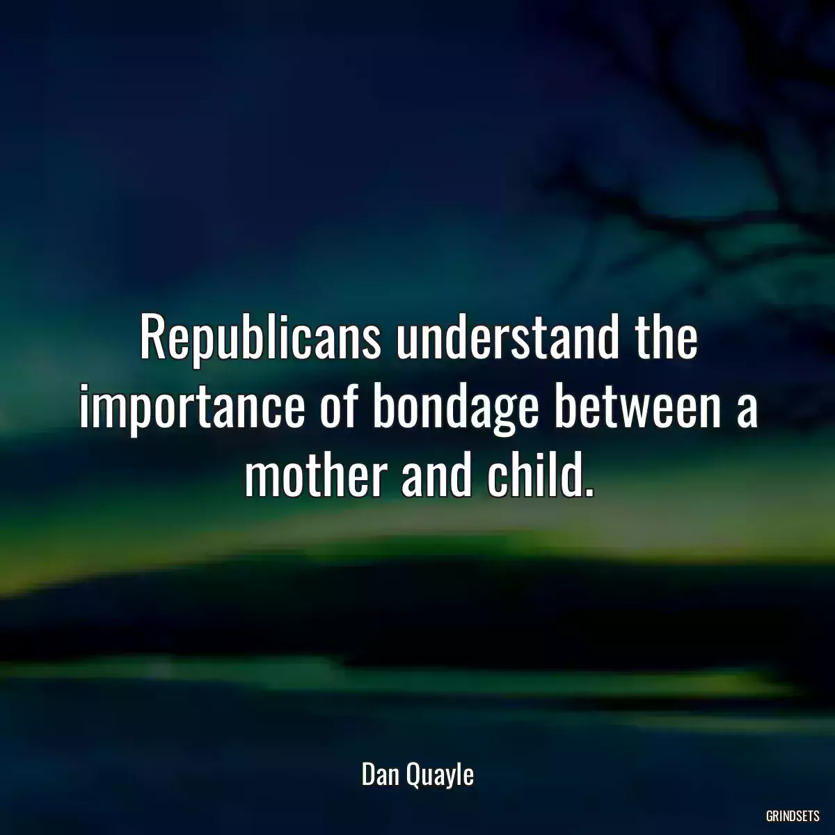 Republicans understand the importance of bondage between a mother and child.