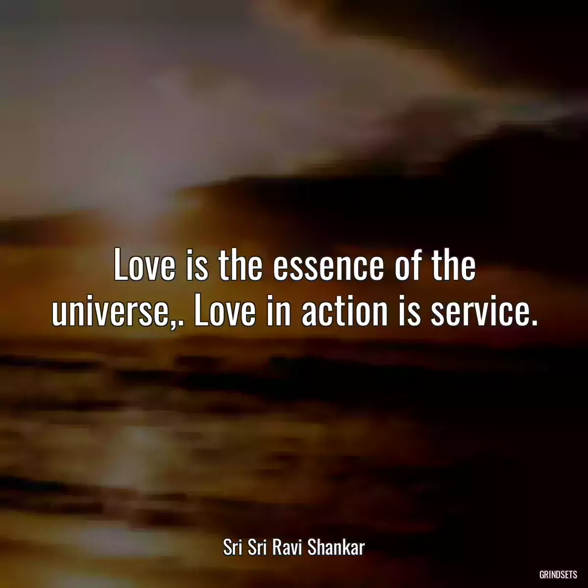 Love is the essence of the universe,. Love in action is service.