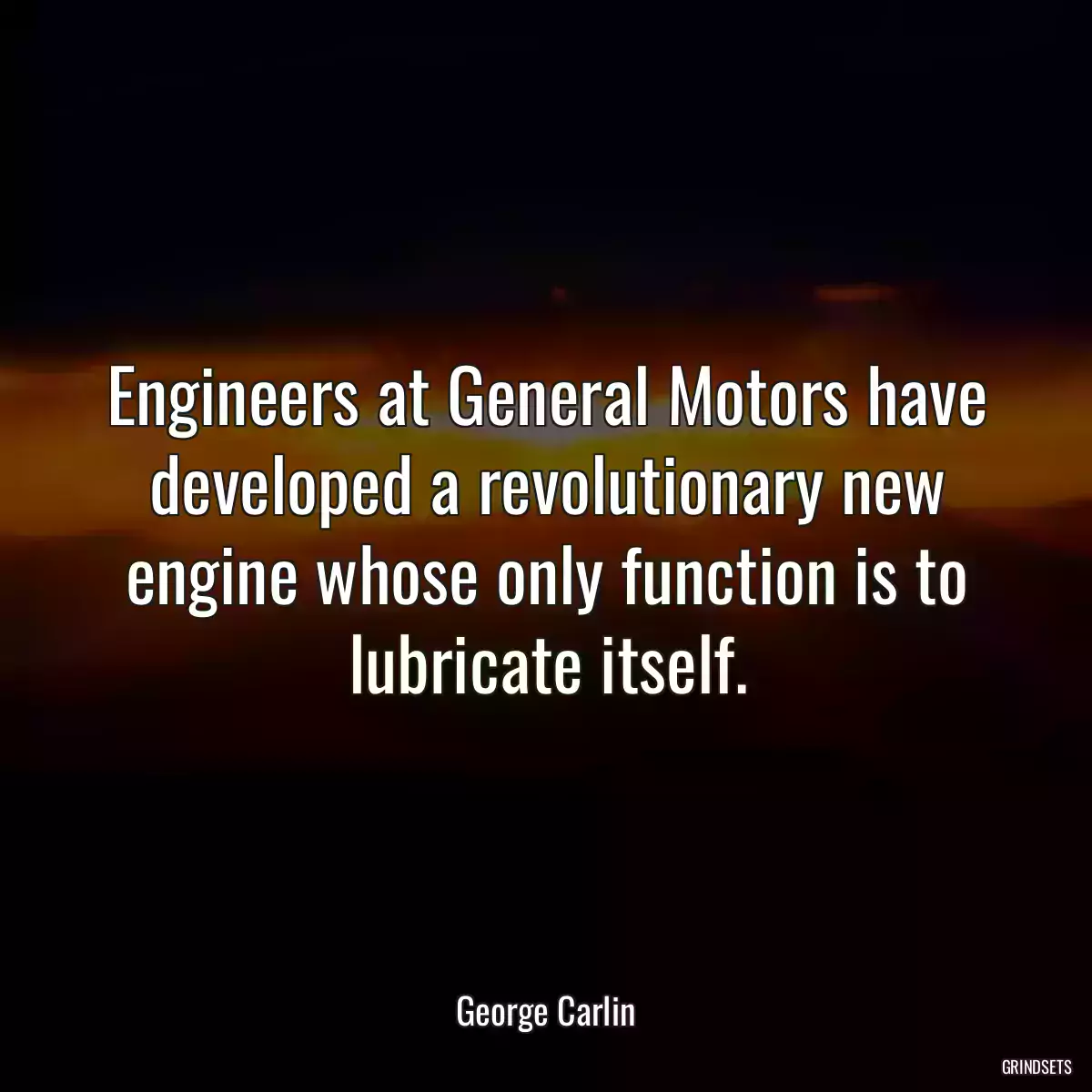 Engineers at General Motors have developed a revolutionary new engine whose only function is to lubricate itself.