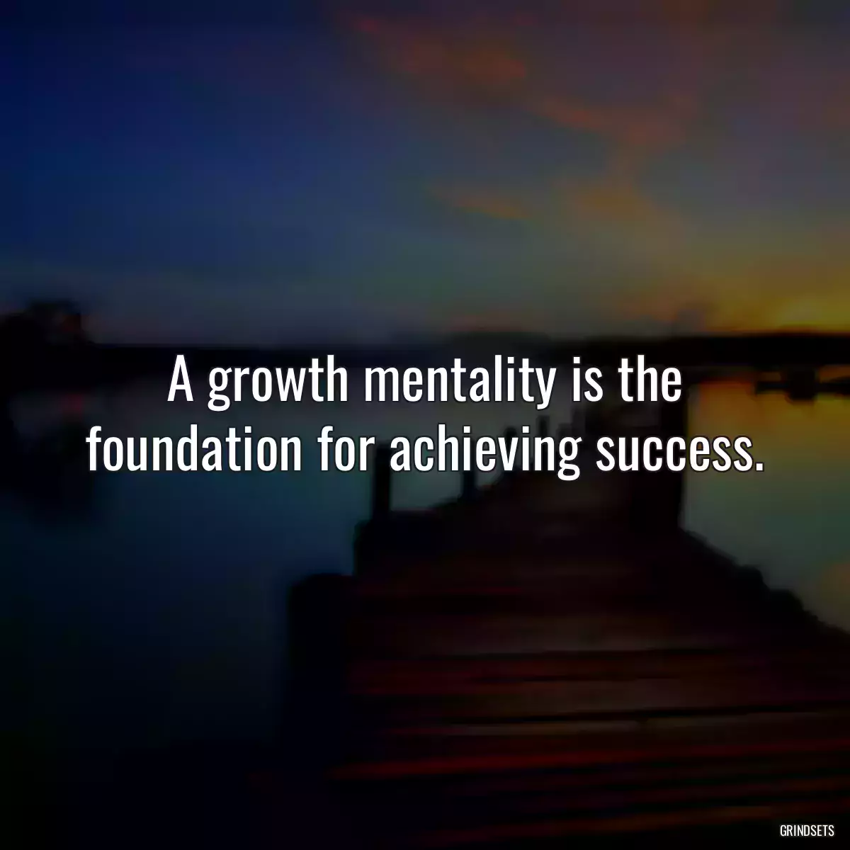 A growth mentality is the foundation for achieving success.