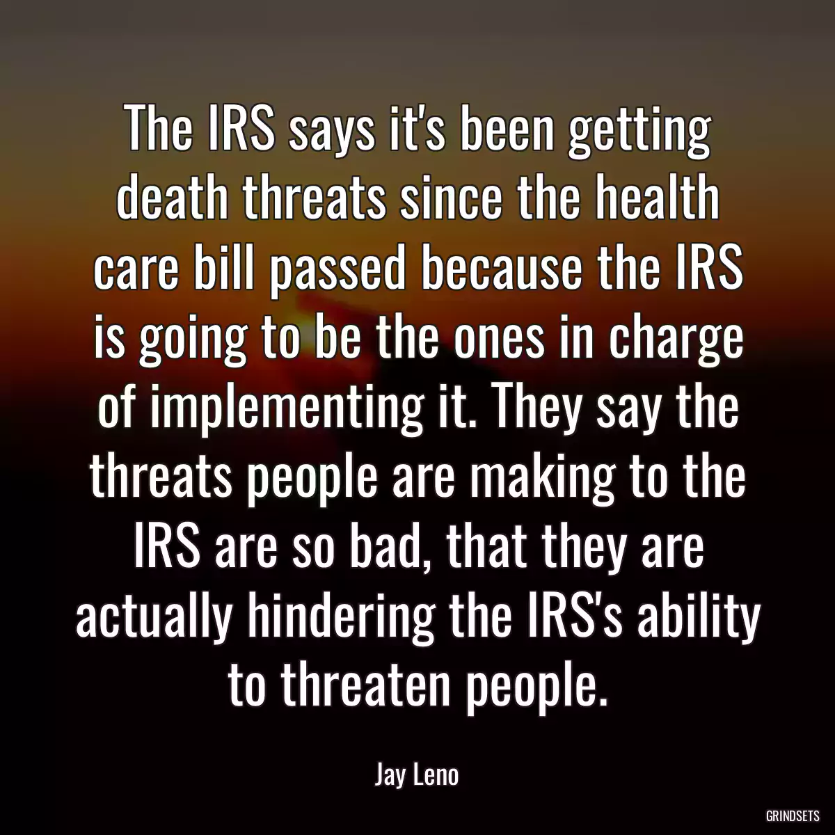 The IRS says it\'s been getting death threats since the health care bill passed because the IRS is going to be the ones in charge of implementing it. They say the threats people are making to the IRS are so bad, that they are actually hindering the IRS\'s ability to threaten people.