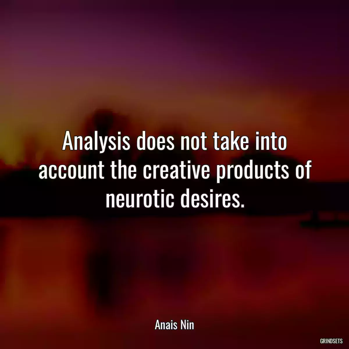 Analysis does not take into account the creative products of neurotic desires.