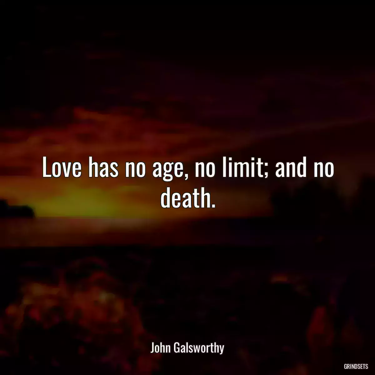 Love has no age, no limit; and no death.