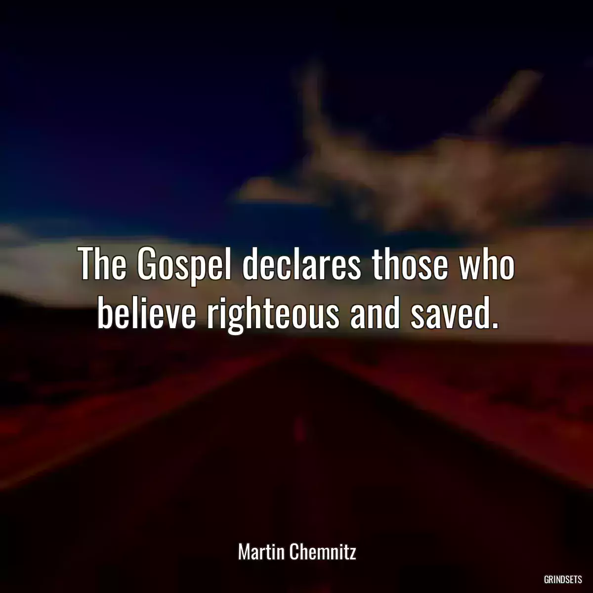 The Gospel declares those who believe righteous and saved.