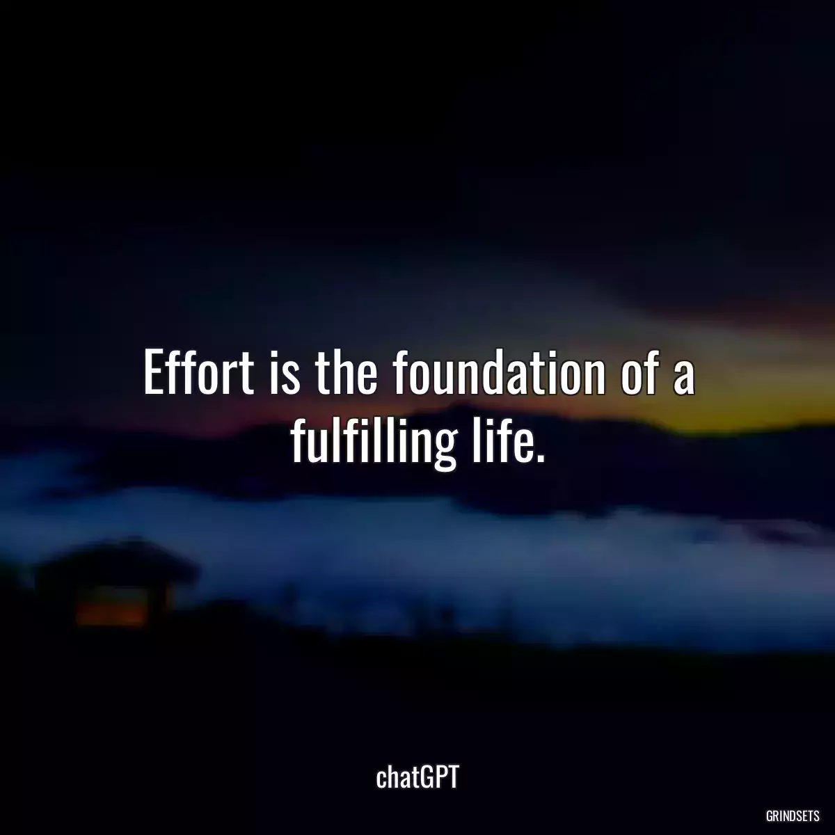 Effort is the foundation of a fulfilling life.