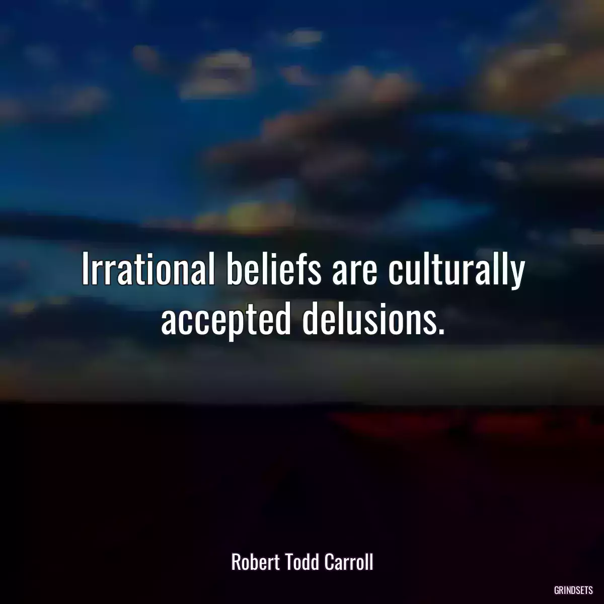 Irrational beliefs are culturally accepted delusions.