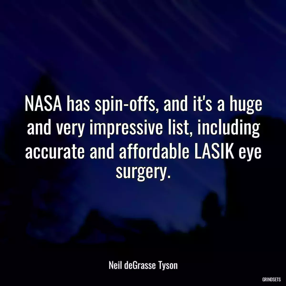 NASA has spin-offs, and it\'s a huge and very impressive list, including accurate and affordable LASIK eye surgery.