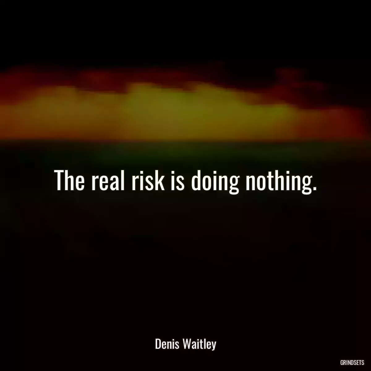 The real risk is doing nothing.