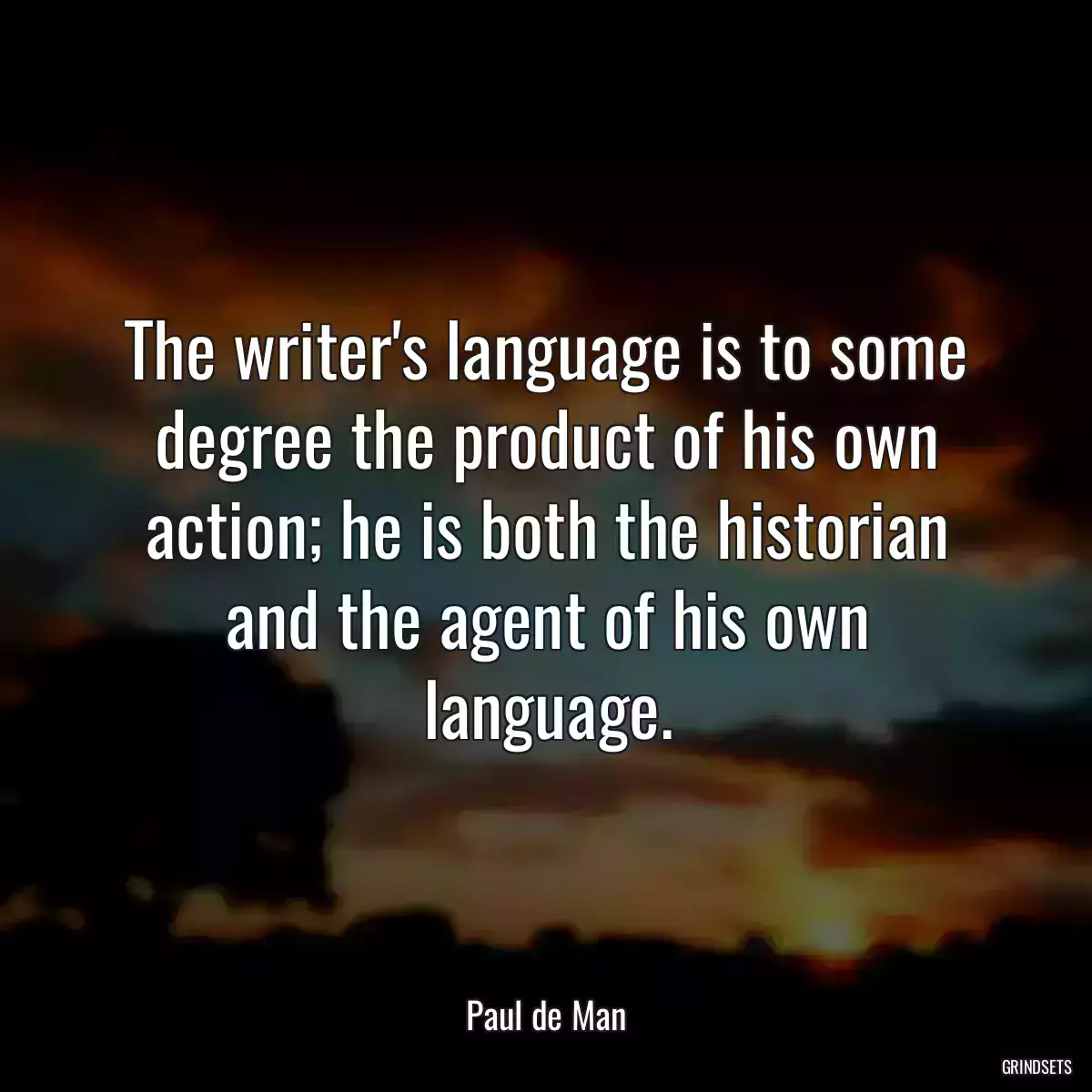 The writer\'s language is to some degree the product of his own action; he is both the historian and the agent of his own language.