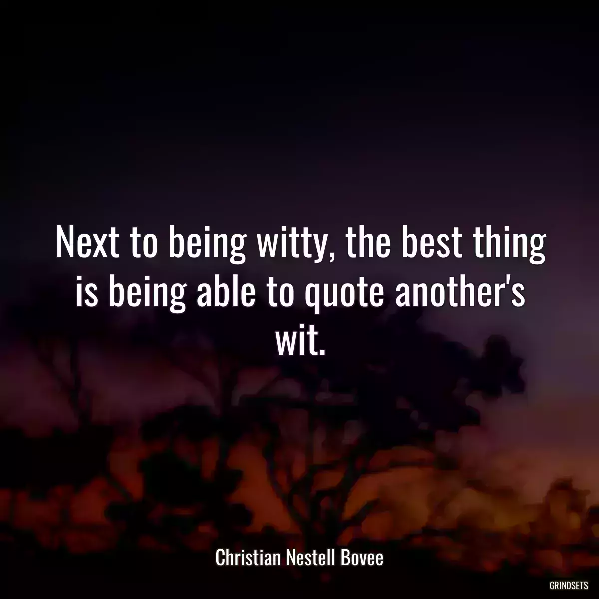 Next to being witty, the best thing is being able to quote another\'s wit.