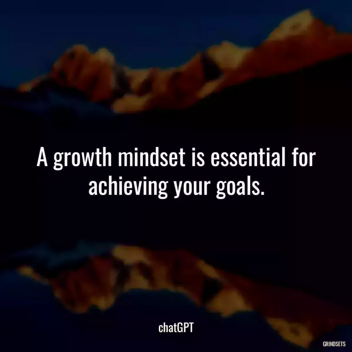 A growth mindset is essential for achieving your goals.