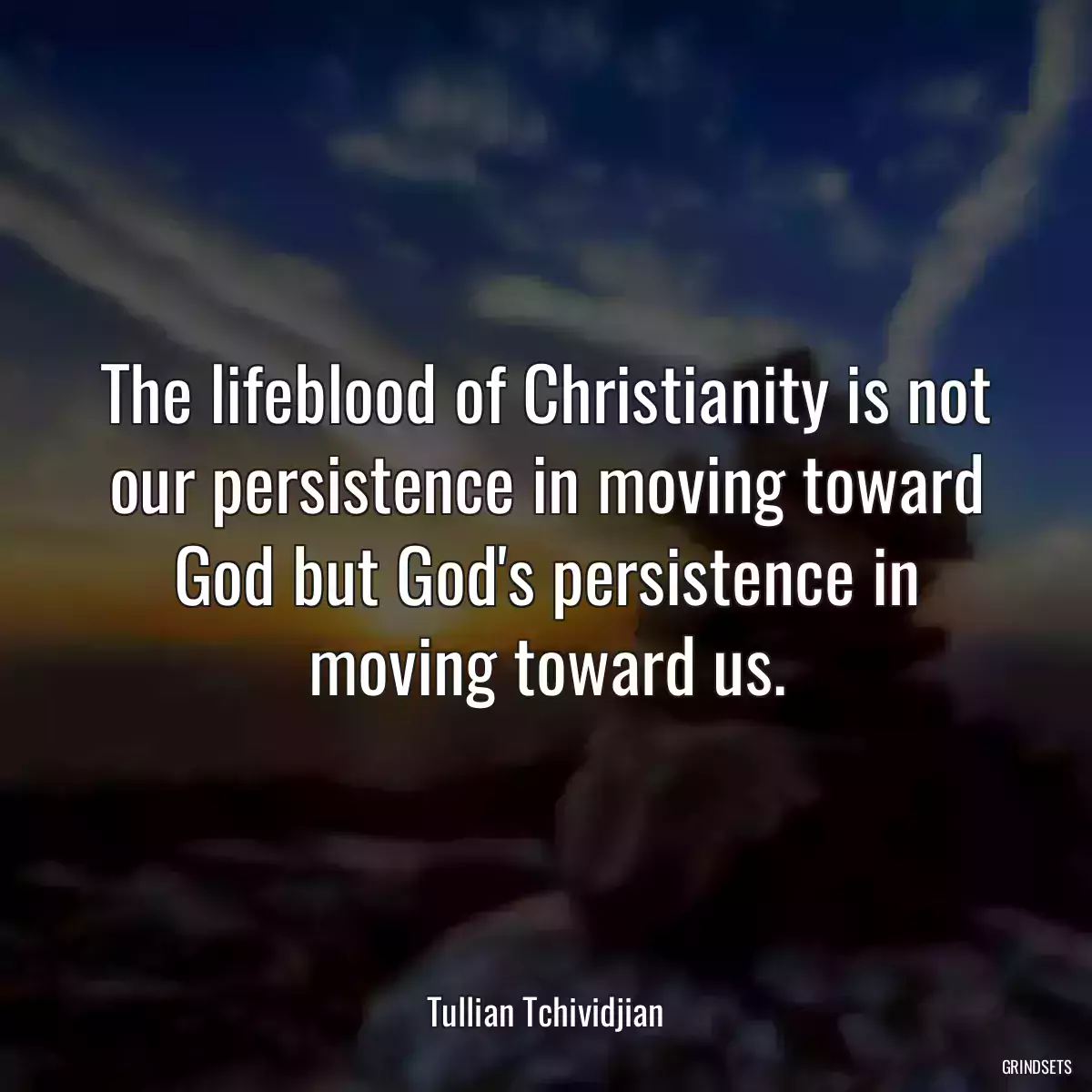 The lifeblood of Christianity is not our persistence in moving toward God but God\'s persistence in moving toward us.