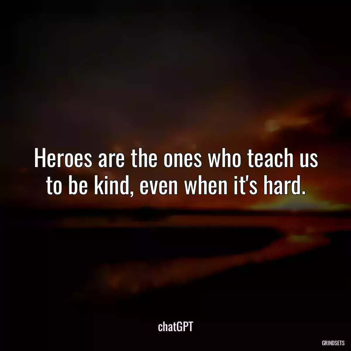 Heroes are the ones who teach us to be kind, even when it\'s hard.