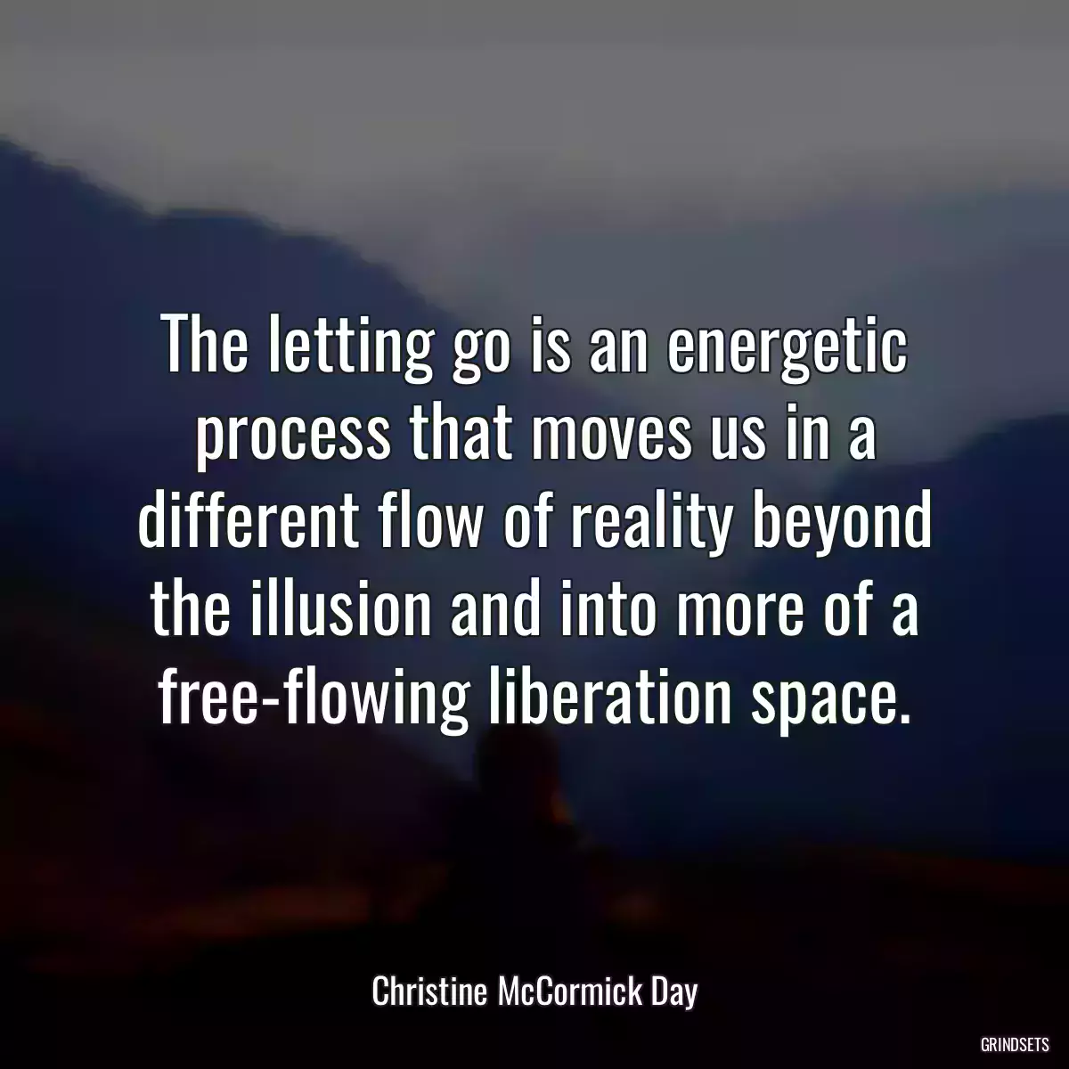 The letting go is an energetic process that moves us in a different flow of reality beyond the illusion and into more of a free-flowing liberation space.