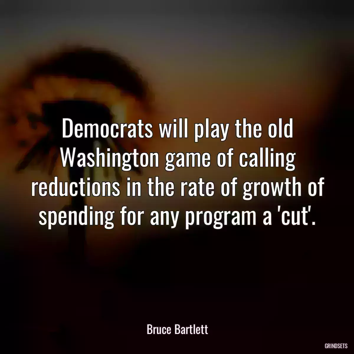 Democrats will play the old Washington game of calling reductions in the rate of growth of spending for any program a \'cut\'.