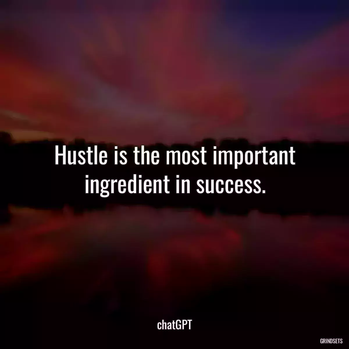 Hustle is the most important ingredient in success.