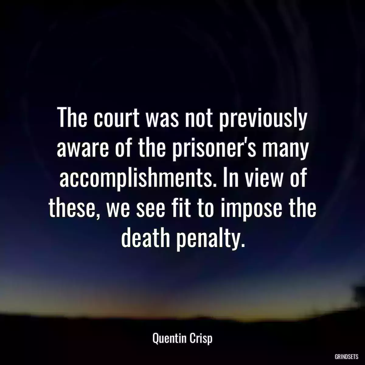 The court was not previously aware of the prisoner\'s many accomplishments. In view of these, we see fit to impose the death penalty.