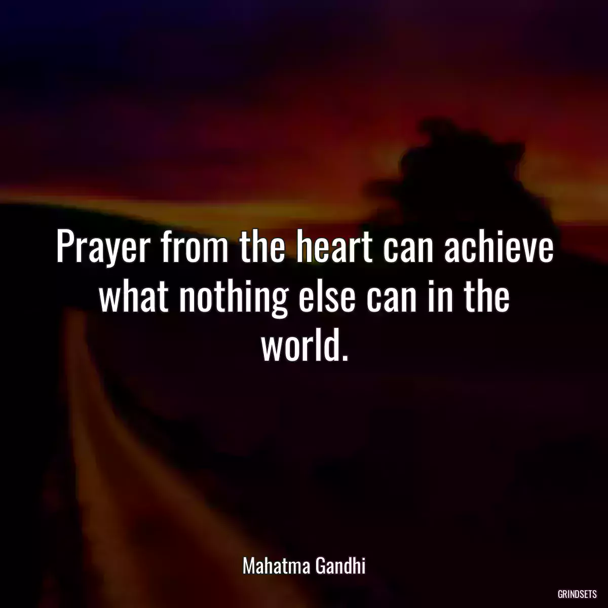 Prayer from the heart can achieve what nothing else can in the world.