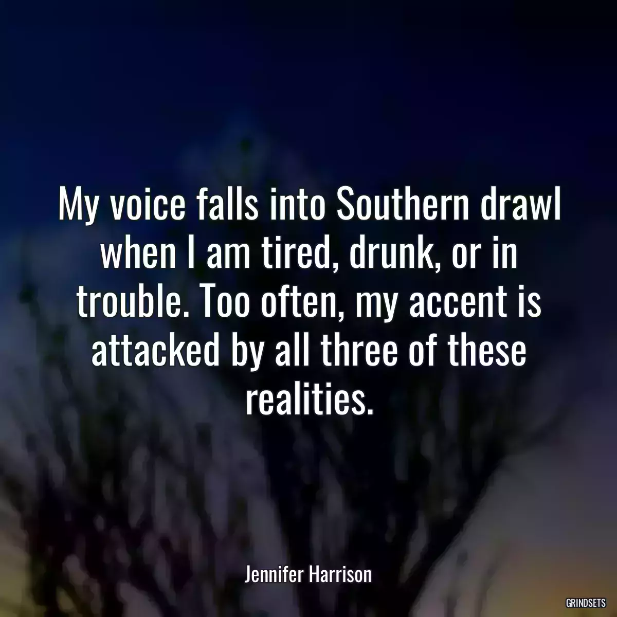 My voice falls into Southern drawl when I am tired, drunk, or in trouble. Too often, my accent is attacked by all three of these realities.