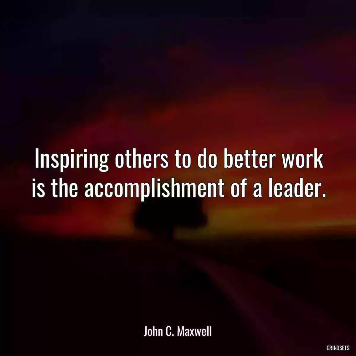 Inspiring others to do better work is the accomplishment of a leader.