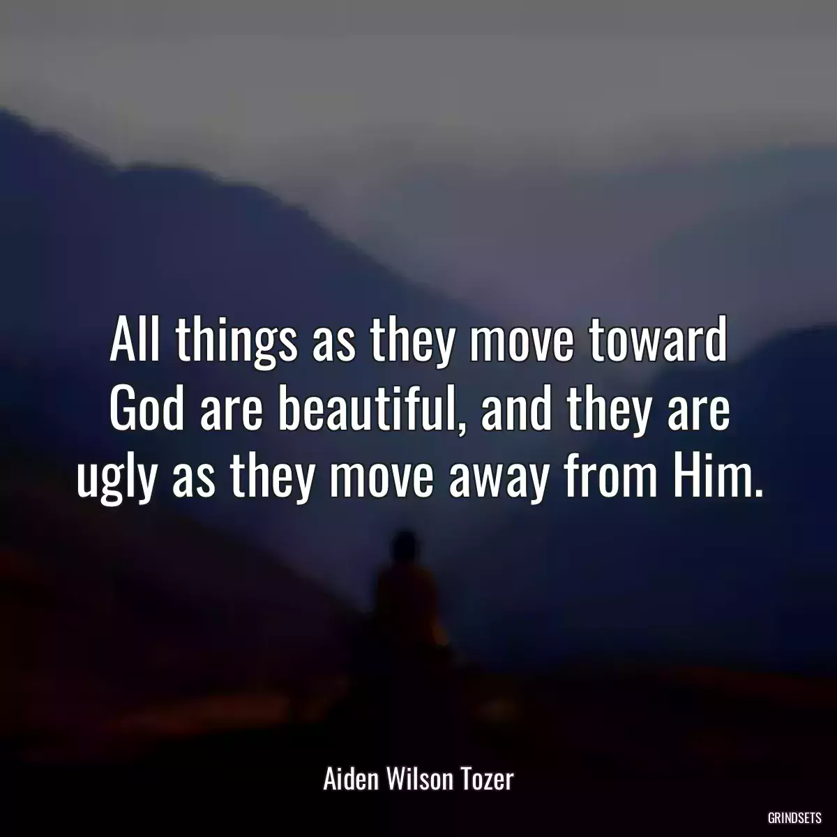 All things as they move toward God are beautiful, and they are ugly as they move away from Him.