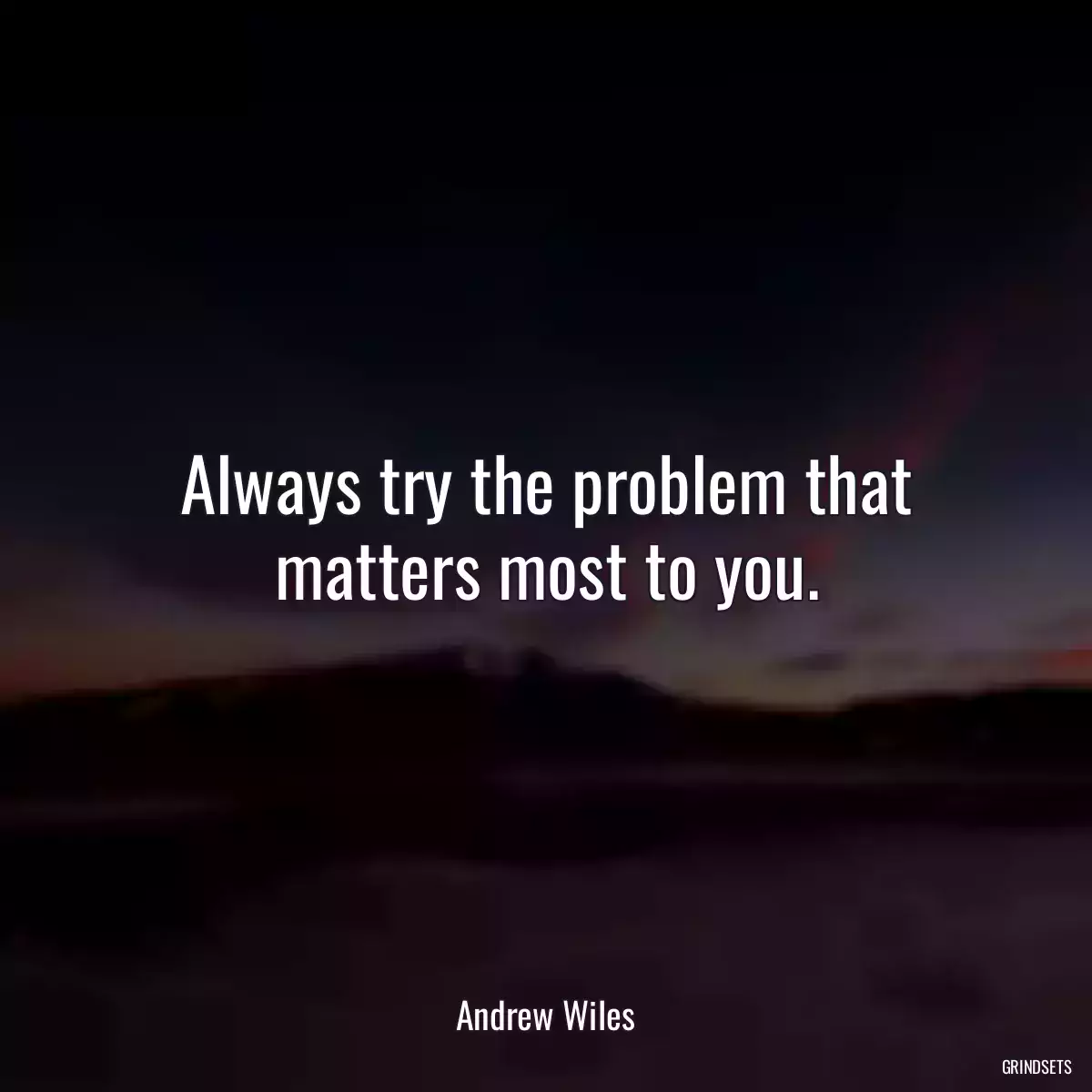 Always try the problem that matters most to you.