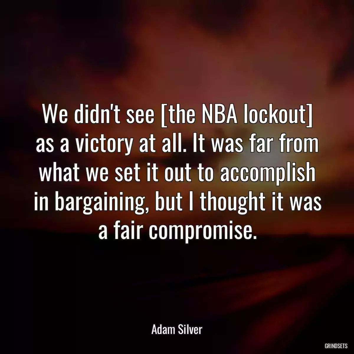 We didn\'t see [the NBA lockout] as a victory at all. It was far from what we set it out to accomplish in bargaining, but I thought it was a fair compromise.