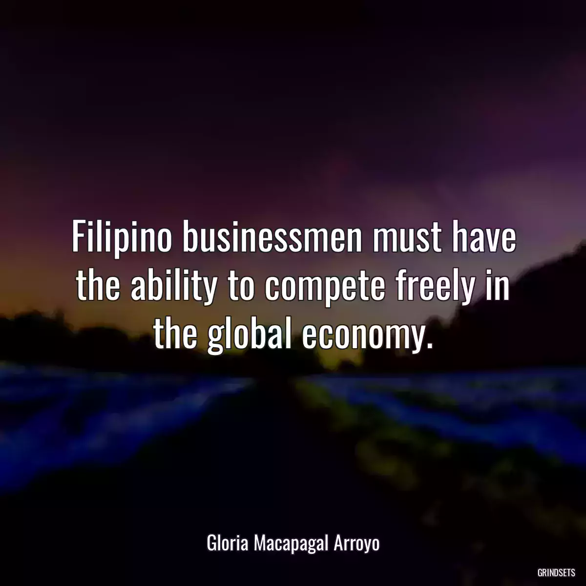 Filipino businessmen must have the ability to compete freely in the global economy.