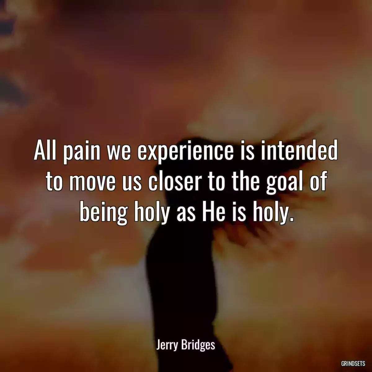 All pain we experience is intended to move us closer to the goal of being holy as He is holy.