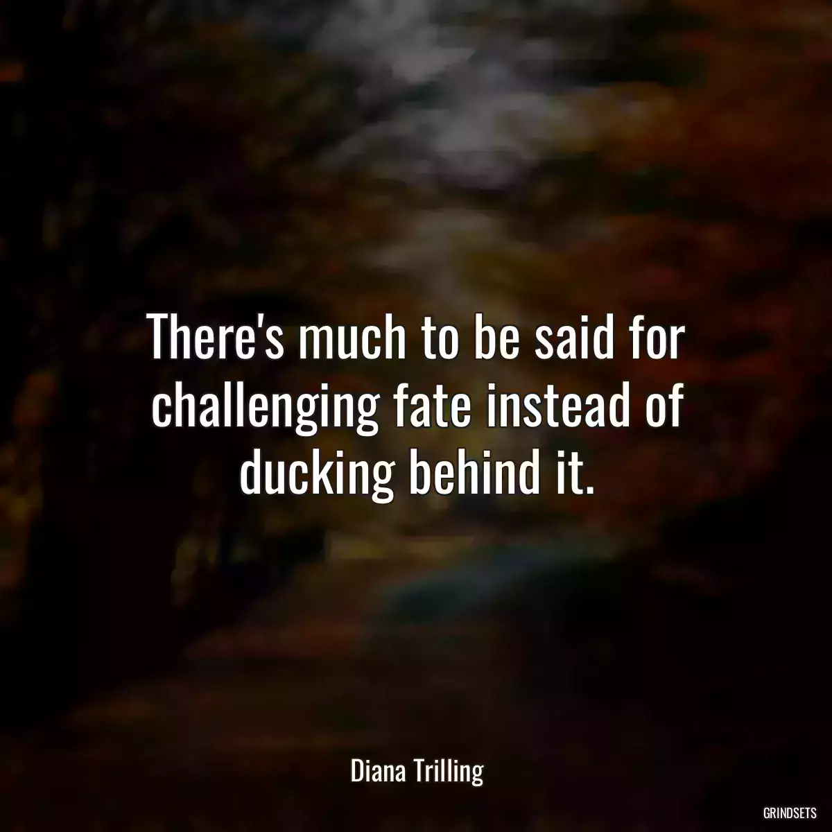 There\'s much to be said for challenging fate instead of ducking behind it.