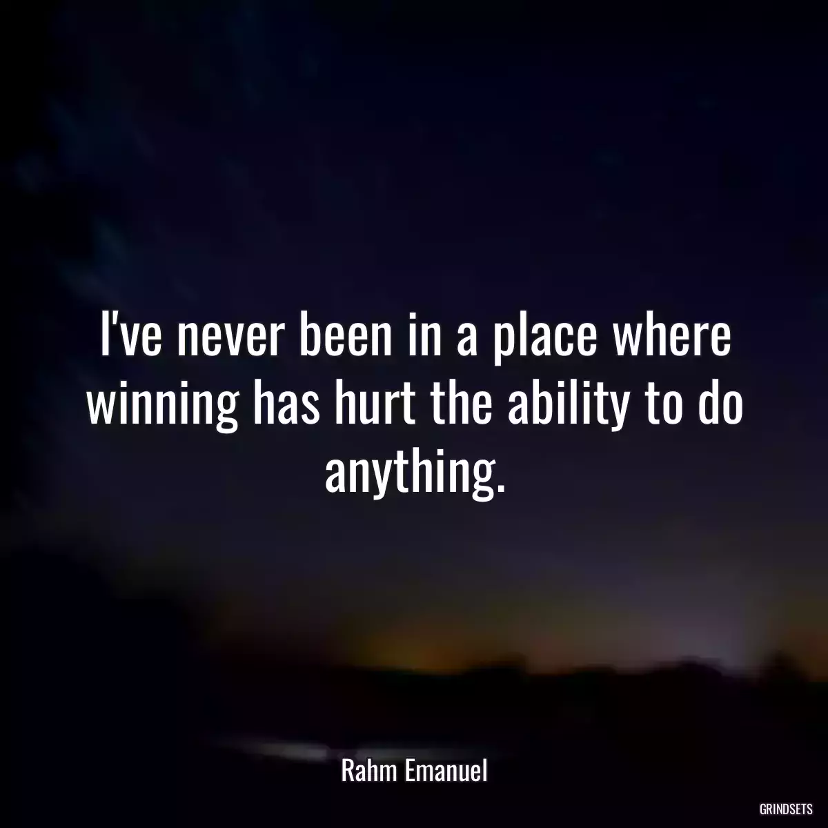 I\'ve never been in a place where winning has hurt the ability to do anything.