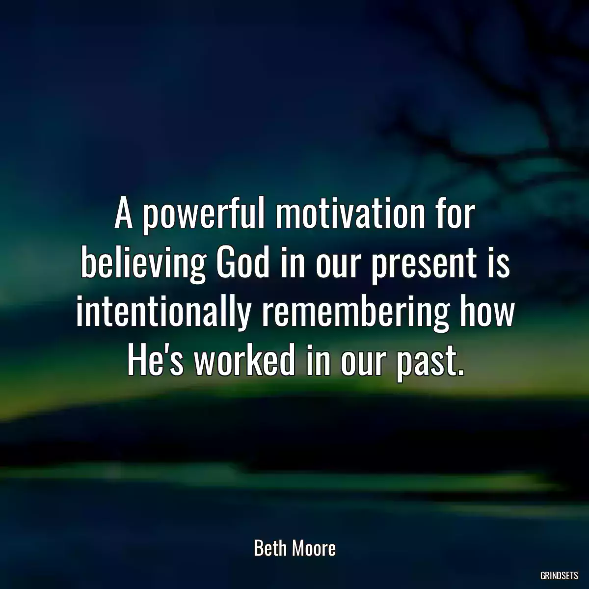 A powerful motivation for believing God in our present is intentionally remembering how He\'s worked in our past.