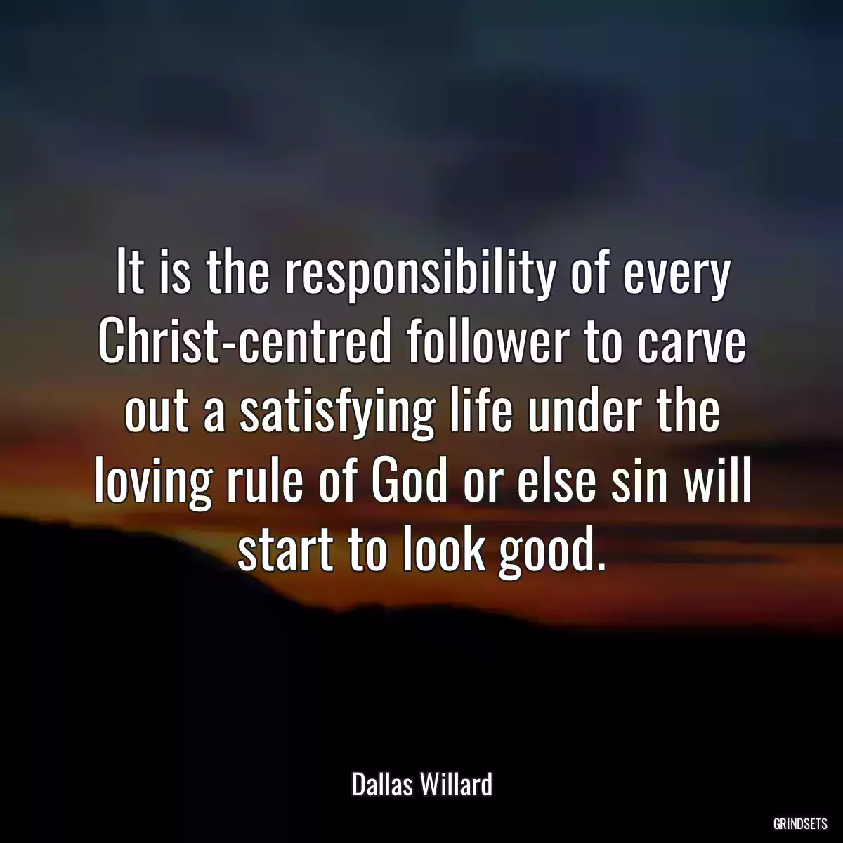 It is the responsibility of every Christ-centred follower to carve out a satisfying life under the loving rule of God or else sin will start to look good.