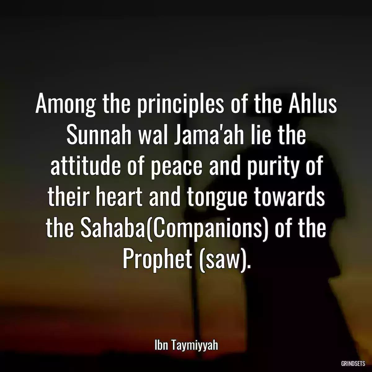 Among the principles of the Ahlus Sunnah wal Jama\'ah lie the attitude of peace and purity of their heart and tongue towards the Sahaba(Companions) of the Prophet (saw).