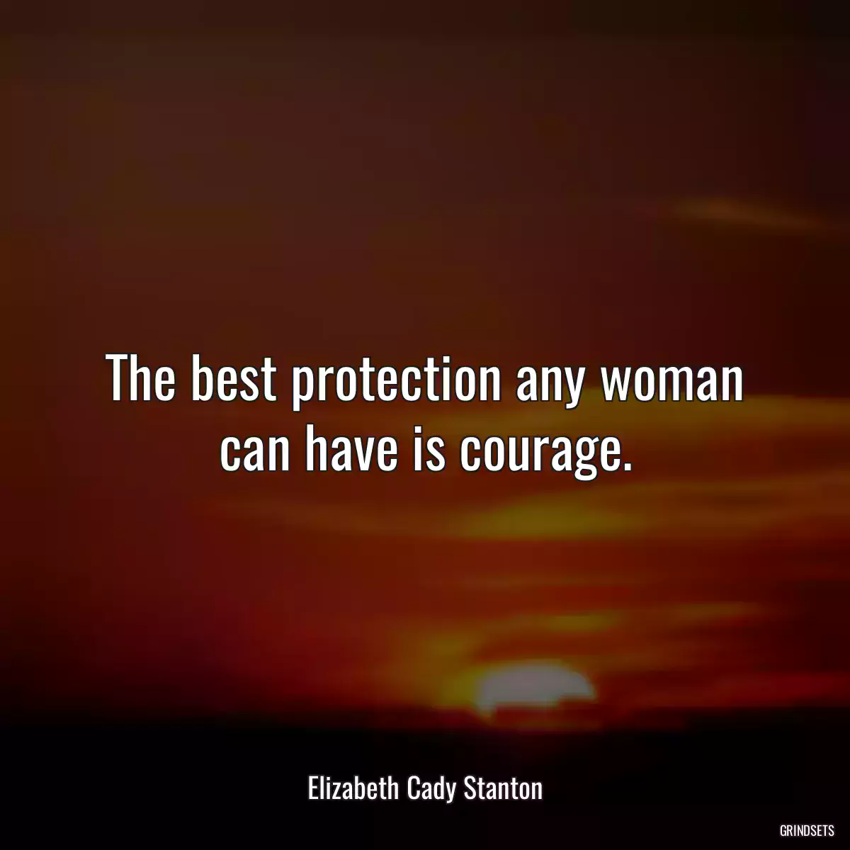 The best protection any woman can have is courage.