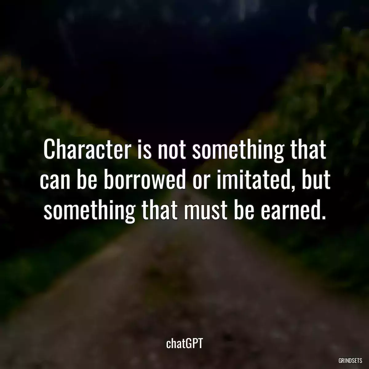 Character is not something that can be borrowed or imitated, but something that must be earned.