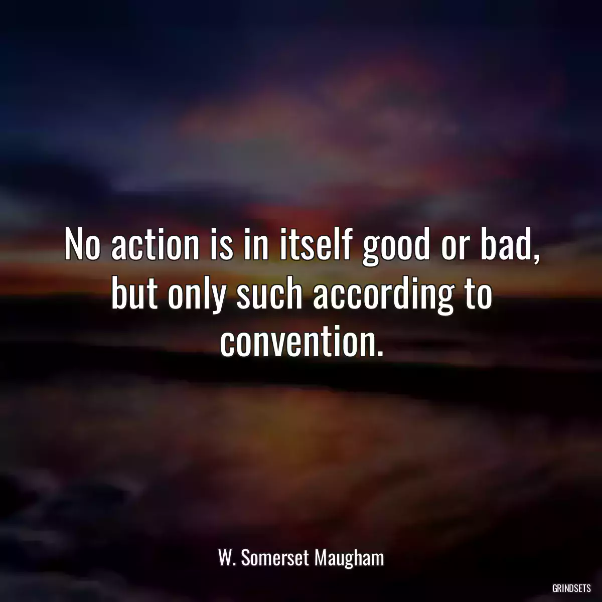 No action is in itself good or bad, but only such according to convention.