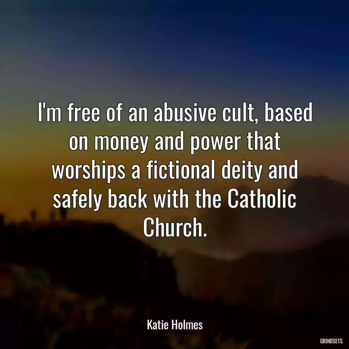 I\'m free of an abusive cult, based on money and power that worships a fictional deity and safely back with the Catholic Church.