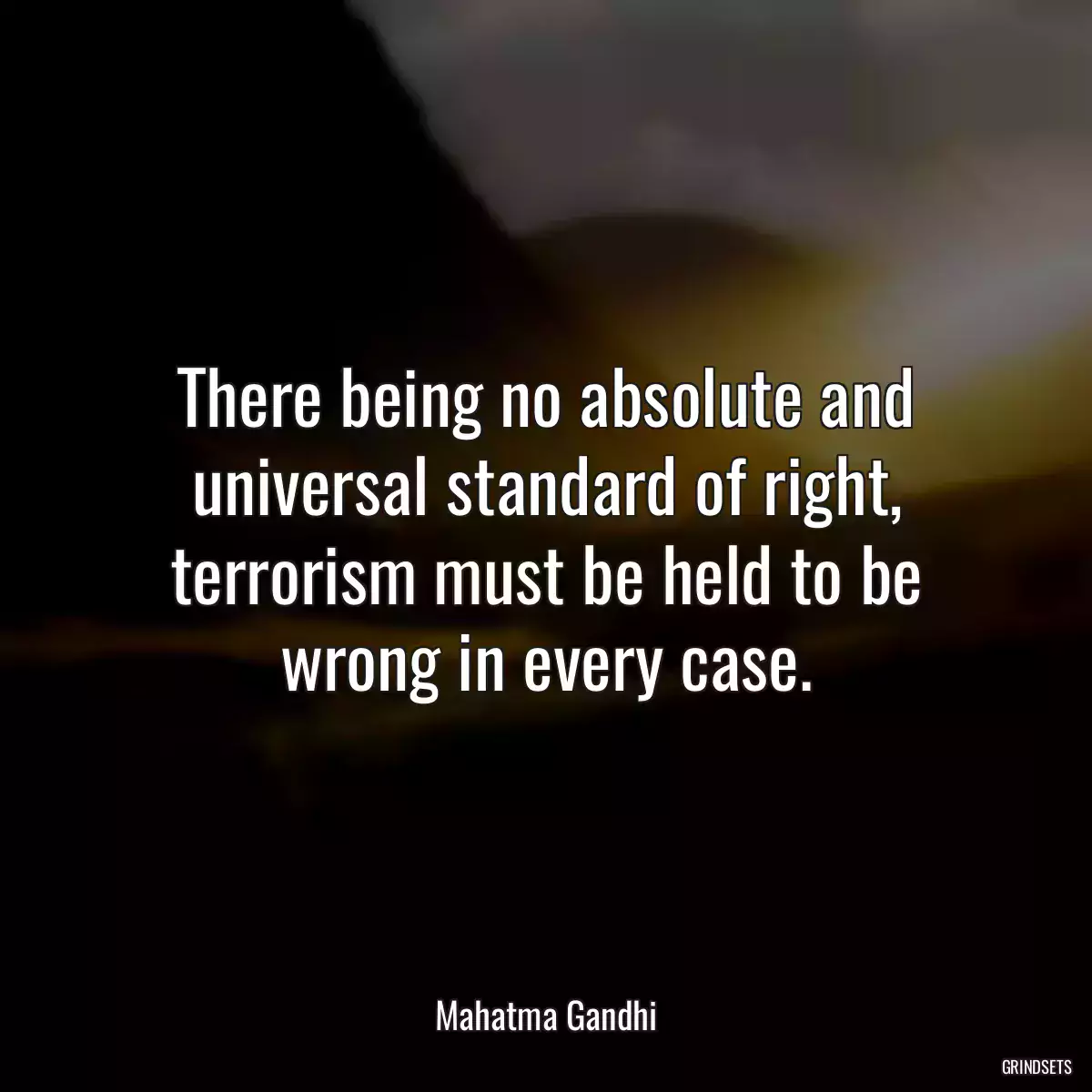 There being no absolute and universal standard of right, terrorism must be held to be wrong in every case.