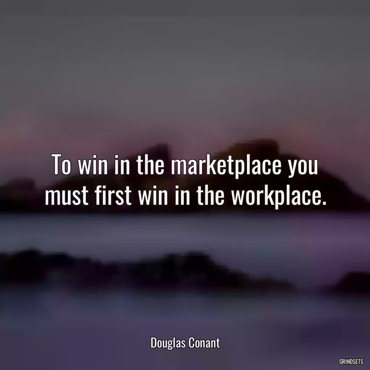 To win in the marketplace you must first win in the workplace.