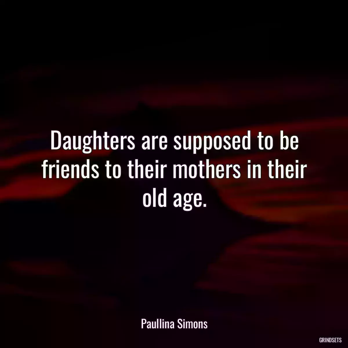 Daughters are supposed to be friends to their mothers in their old age.